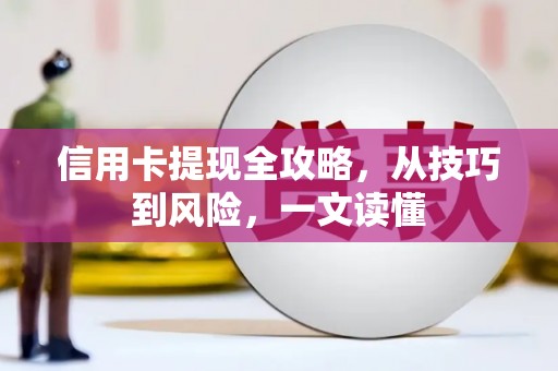 黄梅信用卡提现全攻略，从技巧到风险，一文读懂