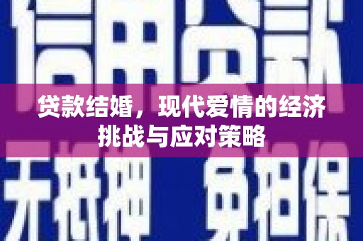 黄梅贷款结婚，现代爱情的经济挑战与应对策略