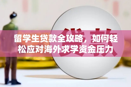黄梅留学生贷款全攻略，如何轻松应对海外求学资金压力