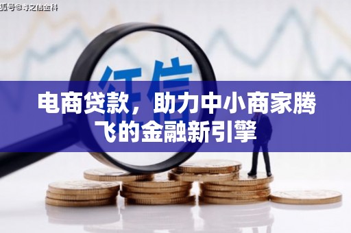 黄梅电商贷款，助力中小商家腾飞的金融新引擎