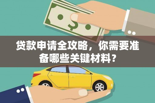 黄梅贷款申请全攻略，你需要准备哪些关键材料？