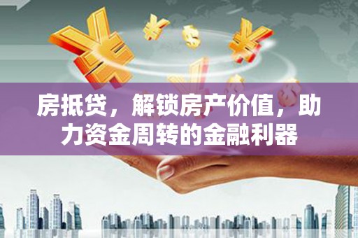 黄梅房抵贷，解锁房产价值，助力资金周转的金融利器