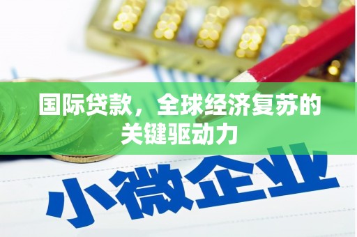 黄梅国际贷款，全球经济复苏的关键驱动力