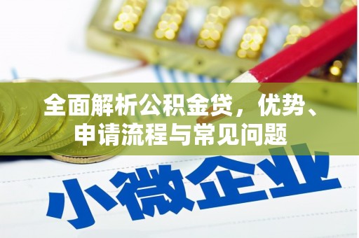 黄梅全面解析公积金贷，优势、申请流程与常见问题