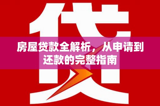 黄梅房屋贷款全解析，从申请到还款的完整指南