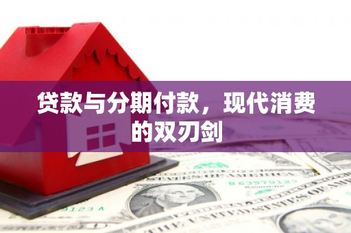 黄梅贷款与分期付款，现代消费的双刃剑