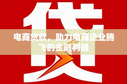 黄梅电商贷款，助力电商企业腾飞的金融利器