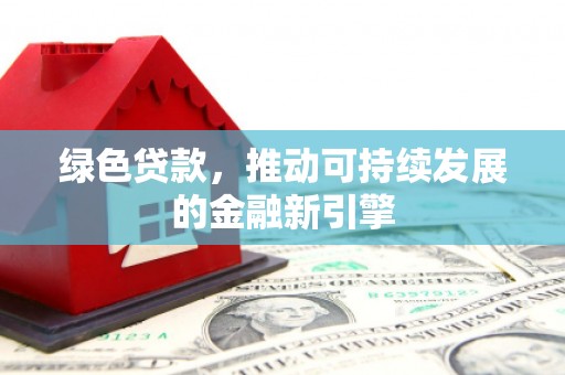 黄梅绿色贷款，推动可持续发展的金融新引擎