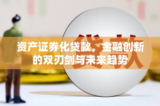 黄梅资产证券化贷款，金融创新的双刃剑与未来趋势