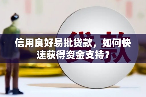 黄梅信用良好易批贷款，如何快速获得资金支持？
