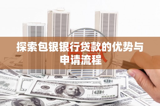 黄梅探索包银银行贷款的优势与申请流程