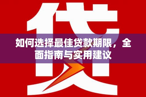 黄梅如何选择最佳贷款期限，全面指南与实用建议