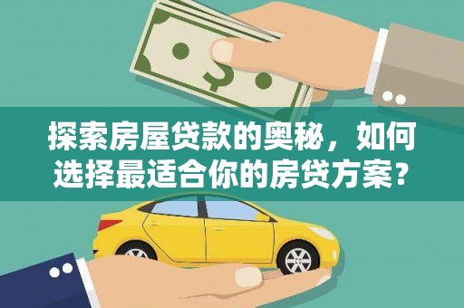 黄梅探索房屋贷款的奥秘，如何选择最适合你的房贷方案？