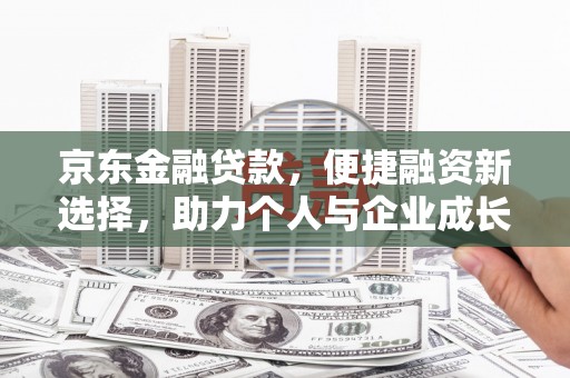 黄梅京东金融贷款，便捷融资新选择，助力个人与企业成长
