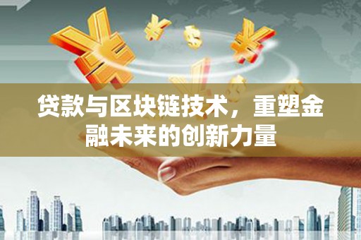黄梅贷款与区块链技术，重塑金融未来的创新力量