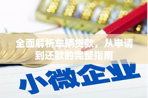 黄梅全面解析车辆贷款，从申请到还款的完整指南