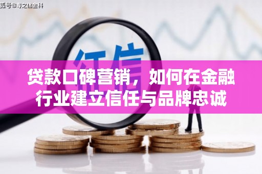 黄梅贷款口碑营销，如何在金融行业建立信任与品牌忠诚