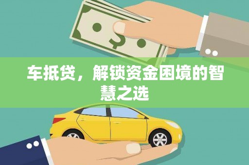 黄梅车抵贷，解锁资金困境的智慧之选
