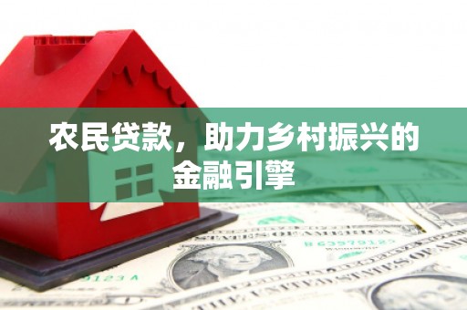黄梅农民贷款，助力乡村振兴的金融引擎