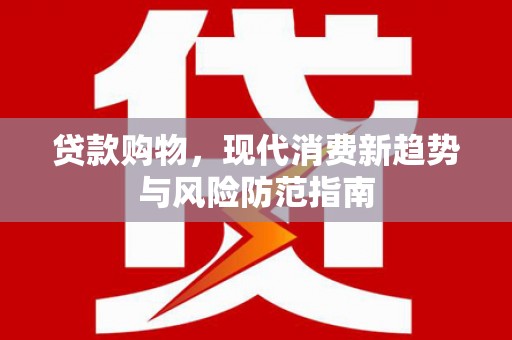 黄梅贷款购物，现代消费新趋势与风险防范指南