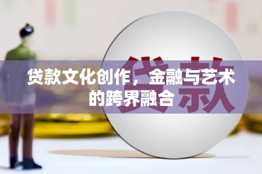 黄梅贷款文化创作，金融与艺术的跨界融合