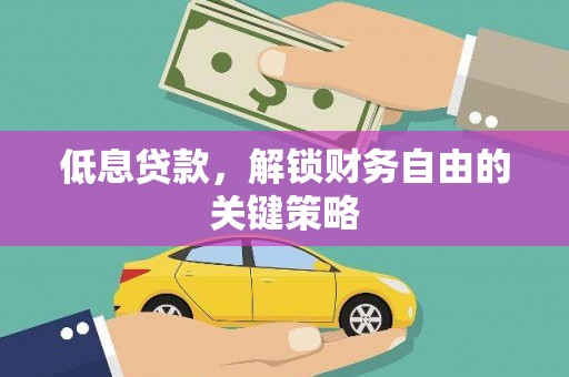 黄梅低息贷款，解锁财务自由的关键策略