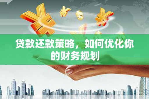 黄梅贷款还款策略，如何优化你的财务规划