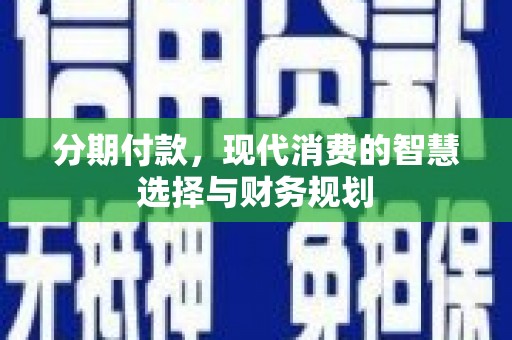 黄梅分期付款，现代消费的智慧选择与财务规划
