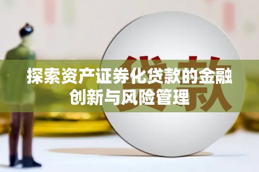 黄梅探索资产证券化贷款的金融创新与风险管理