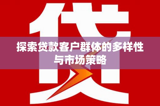 黄梅探索贷款客户群体的多样性与市场策略