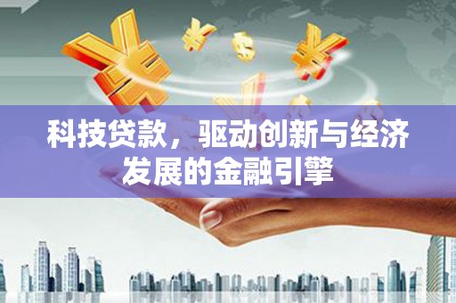 黄梅科技贷款，驱动创新与经济发展的金融引擎