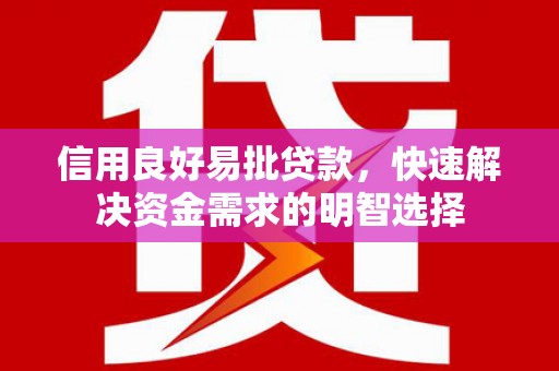 黄梅信用良好易批贷款，快速解决资金需求的明智选择