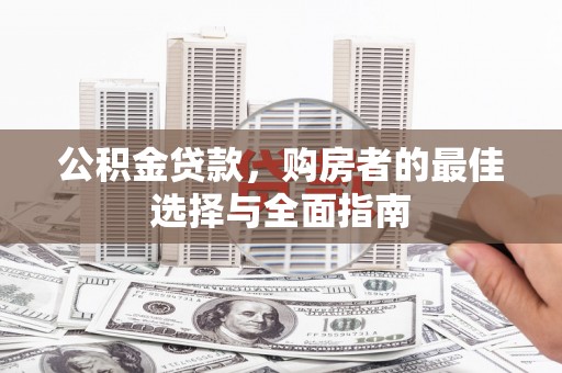 黄梅公积金贷款，购房者的最佳选择与全面指南