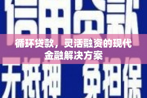 黄梅循环贷款，灵活融资的现代金融解决方案