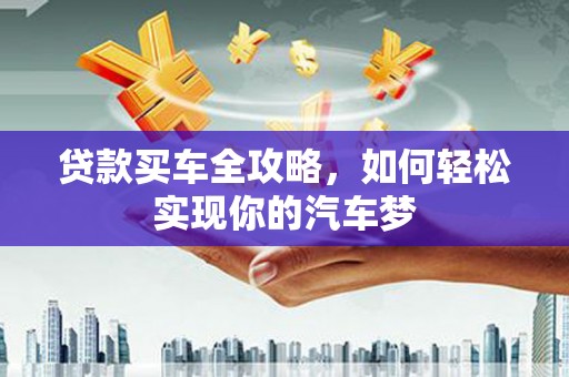 黄梅贷款买车全攻略，如何轻松实现你的汽车梦