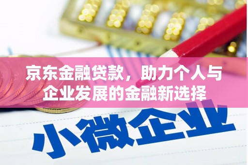 黄梅京东金融贷款，助力个人与企业发展的金融新选择