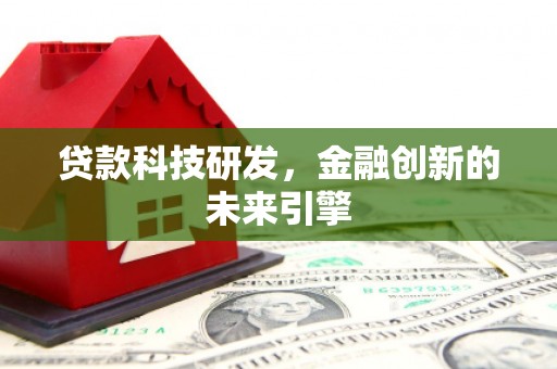 黄梅贷款科技研发，金融创新的未来引擎
