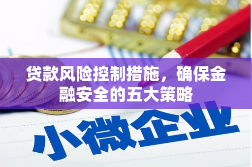 黄梅贷款风险控制措施，确保金融安全的五大策略