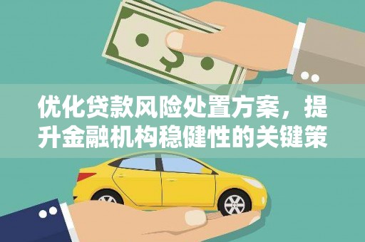 黄梅优化贷款风险处置方案，提升金融机构稳健性的关键策略