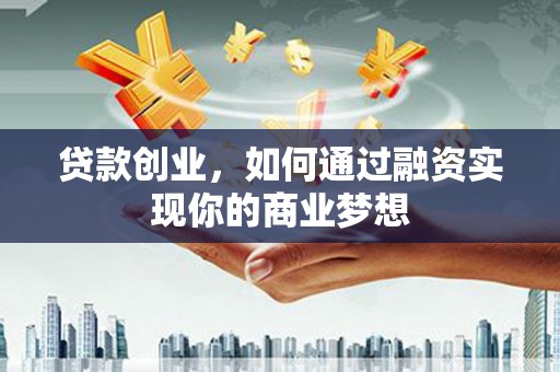 黄梅贷款创业，如何通过融资实现你的商业梦想