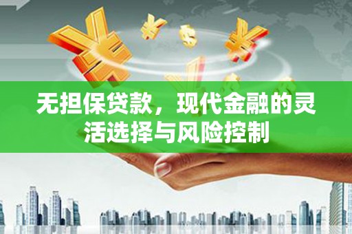 黄梅无担保贷款，现代金融的灵活选择与风险控制