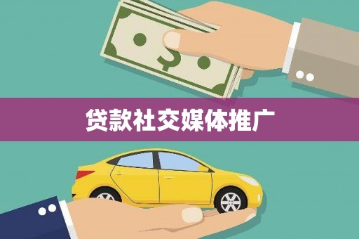 黄梅贷款社交媒体推广