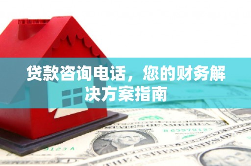 黄梅贷款咨询电话，您的财务解决方案指南