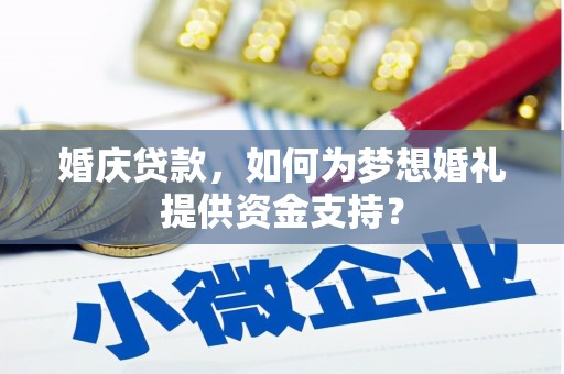 黄梅婚庆贷款，如何为梦想婚礼提供资金支持？