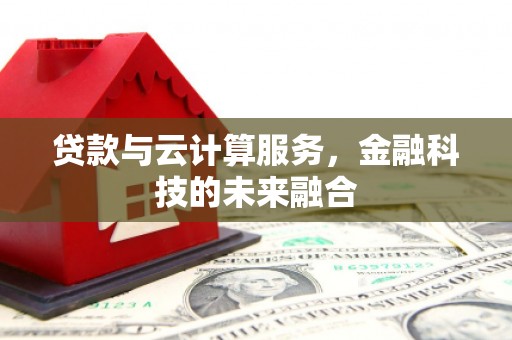 黄梅贷款与云计算服务，金融科技的未来融合