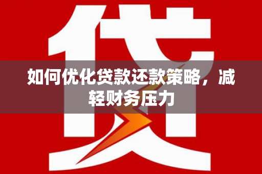 黄梅如何优化贷款还款策略，减轻财务压力
