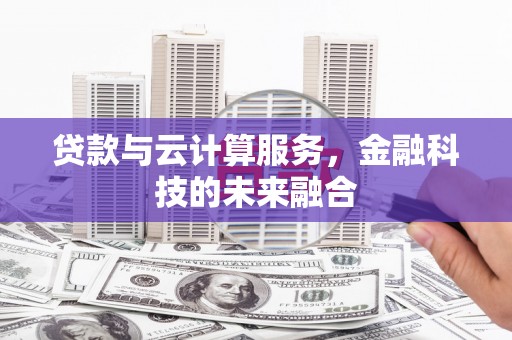 黄梅贷款与云计算服务，金融科技的未来融合