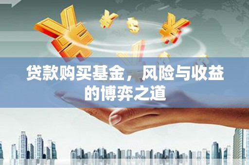 黄梅贷款购买基金，风险与收益的博弈之道