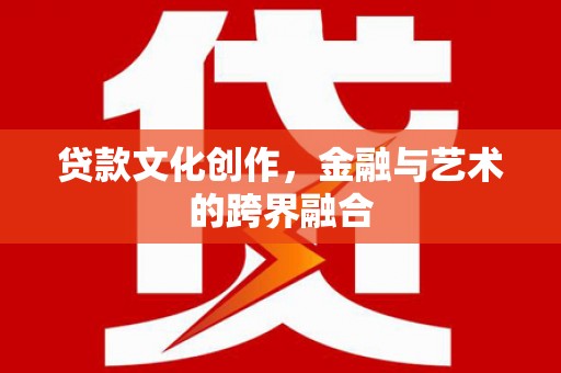 黄梅贷款文化创作，金融与艺术的跨界融合
