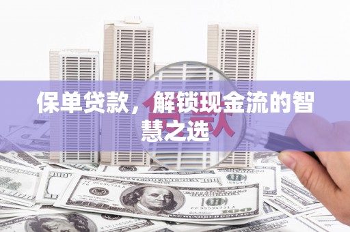 黄梅保单贷款，解锁现金流的智慧之选